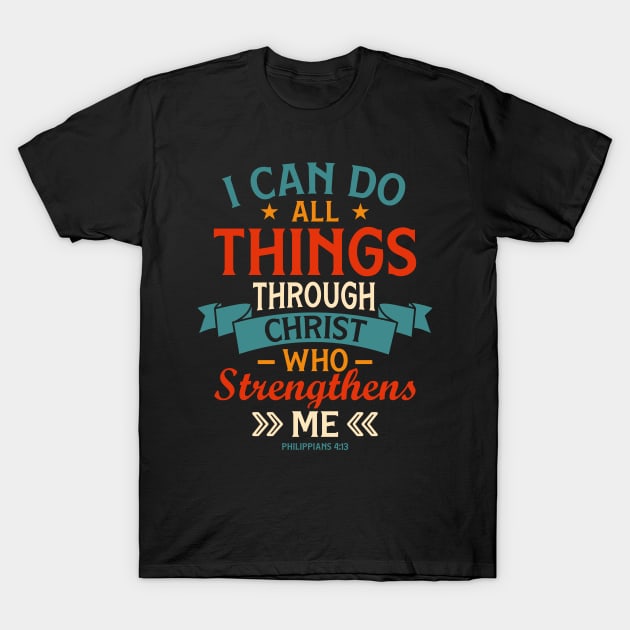 Philippians 4:13 I can do all things through Christ who strengthens me T-Shirt by worshiptee